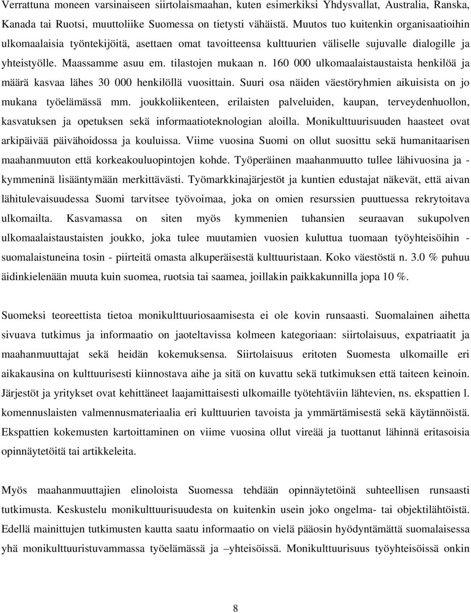 160 000 ulkomaalaistaustaista henkilöä ja määrä kasvaa lähes 30 000 henkilöllä vuosittain. Suuri osa näiden väestöryhmien aikuisista on jo mukana työelämässä mm.