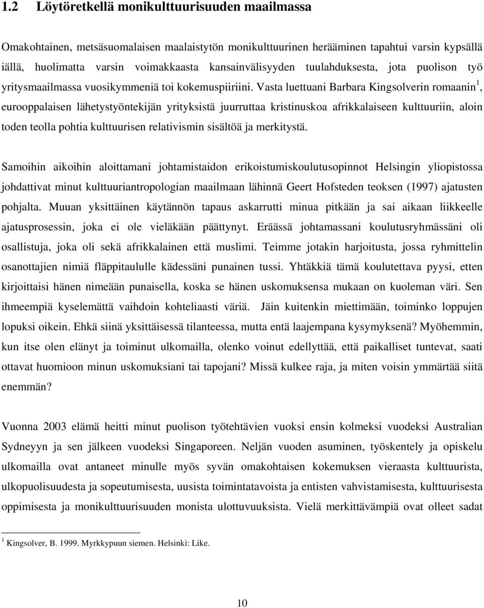 Vasta luettuani Barbara Kingsolverin romaanin 1, eurooppalaisen lähetystyöntekijän yrityksistä juurruttaa kristinuskoa afrikkalaiseen kulttuuriin, aloin toden teolla pohtia kulttuurisen relativismin