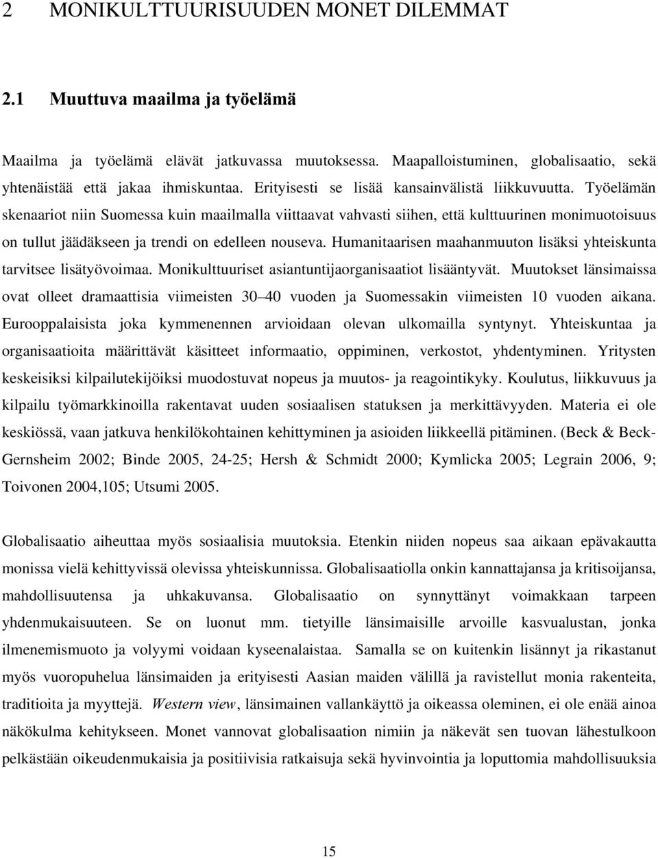 Työelämän skenaariot niin Suomessa kuin maailmalla viittaavat vahvasti siihen, että kulttuurinen monimuotoisuus on tullut jäädäkseen ja trendi on edelleen nouseva.