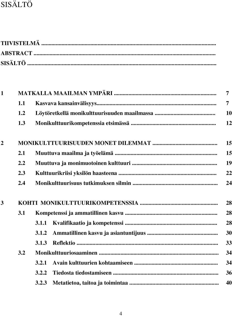 3 Kulttuurikriisi yksilön haasteena... 22 2.4 Monikulttuurisuus tutkimuksen silmin... 24 3 KOHTI MONIKULTTUURIKOMPETENSSIA... 28 3.1 Kompetenssi ja ammatillinen kasvu... 28 3.1.1 Kvalifikaatio ja kompetenssi.