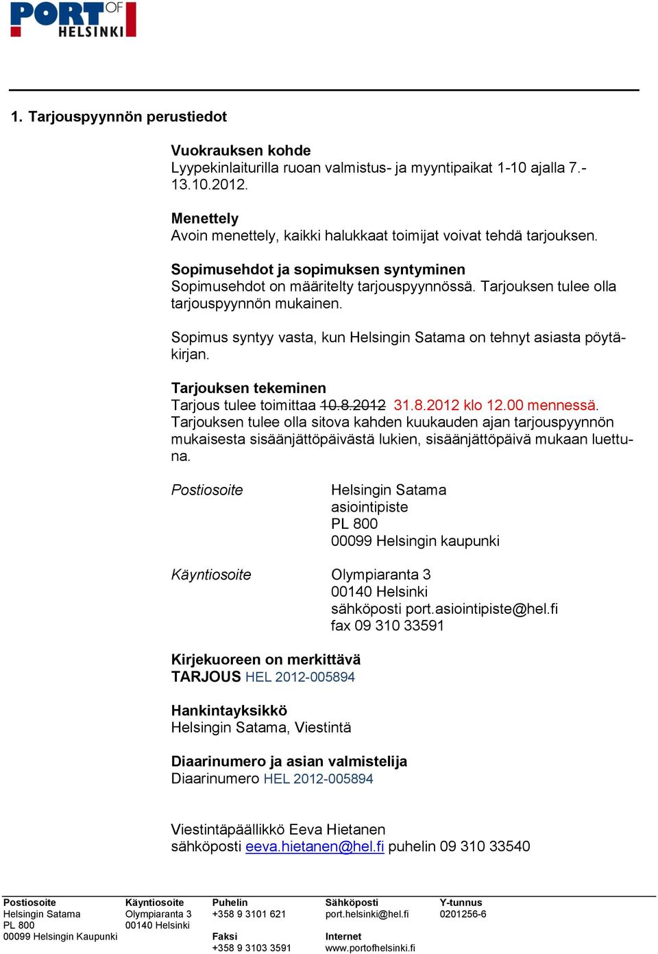 Tarjouksen tulee olla tarjouspyynnön mukainen. Sopimus syntyy vasta, kun on tehnyt asiasta pöytäkirjan. Tarjouksen tekeminen Tarjous tulee toimittaa 10.8.2012 31.8.2012 klo 12.00 mennessä.