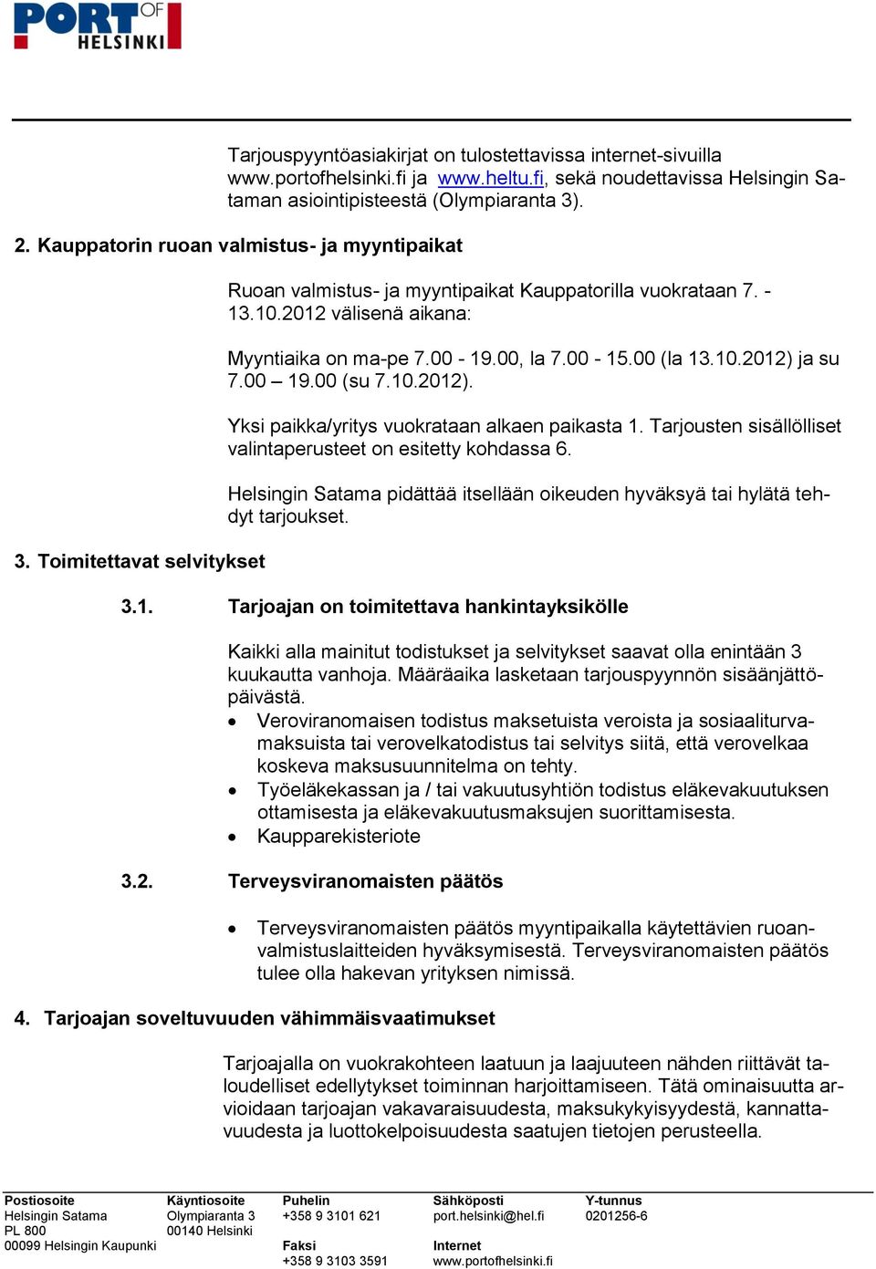 00 (su 7.10.2012). Yksi paikka/yritys vuokrataan alkaen paikasta 1. Tarjousten sisällölliset valintaperusteet on esitetty kohdassa 6. pidättää itsellään oikeuden hyväksyä tai hylätä tehdyt tarjoukset.