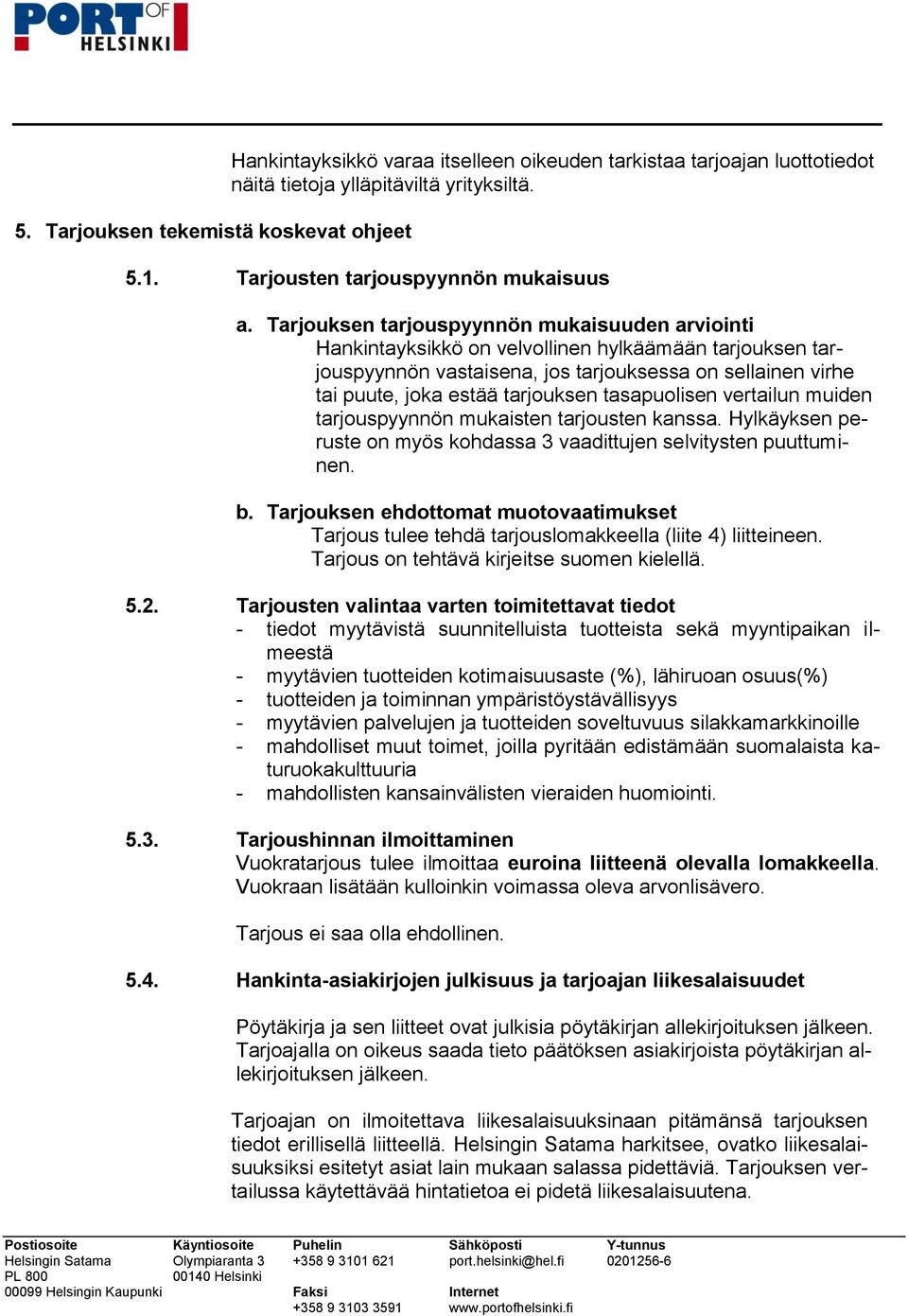 tasapuolisen vertailun muiden tarjouspyynnön mukaisten tarjousten kanssa. Hylkäyksen peruste on myös kohdassa 3 vaadittujen selvitysten puuttuminen. b.