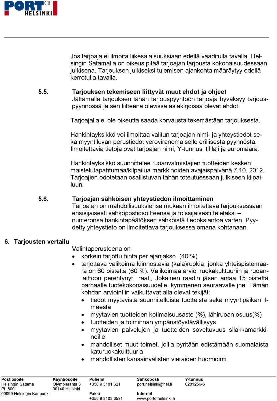 5. Tarjouksen tekemiseen liittyvät muut ehdot ja ohjeet Jättämällä tarjouksen tähän tarjouspyyntöön tarjoaja hyväksyy tarjouspyynnössä ja sen liitteenä olevissa asiakirjoissa olevat ehdot.