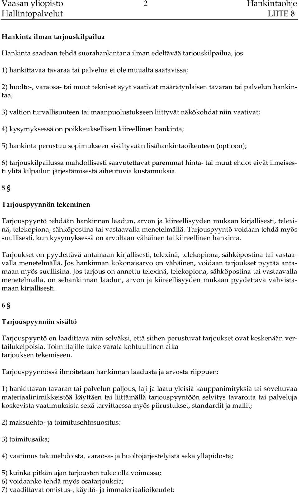 kysymyksessä on poikkeuksellisen kiireellinen hankinta; 5) hankinta perustuu sopimukseen sisältyvään lisähankintaoikeuteen (optioon); 6) tarjouskilpailussa mahdollisesti saavutettavat paremmat hinta-