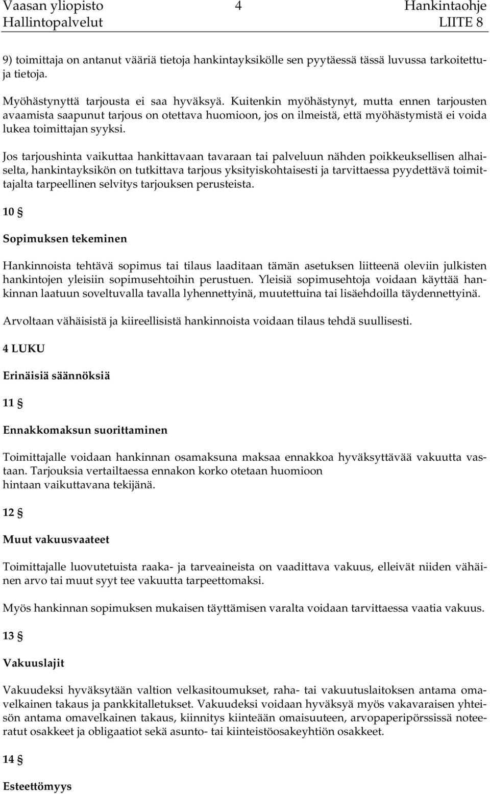 Jos tarjoushinta vaikuttaa hankittavaan tavaraan tai palveluun nähden poikkeuksellisen alhaiselta, hankintayksikön on tutkittava tarjous yksityiskohtaisesti ja tarvittaessa pyydettävä toimittajalta