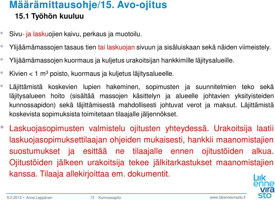 Läjittämistä koskevien lupien hakeminen, sopimusten ja suunnitelmien teko sekä läjitysalueen hoito (sisältää massojen käsittelyn ja alueelle johtavien yksityisteiden kunnossapidon) sekä