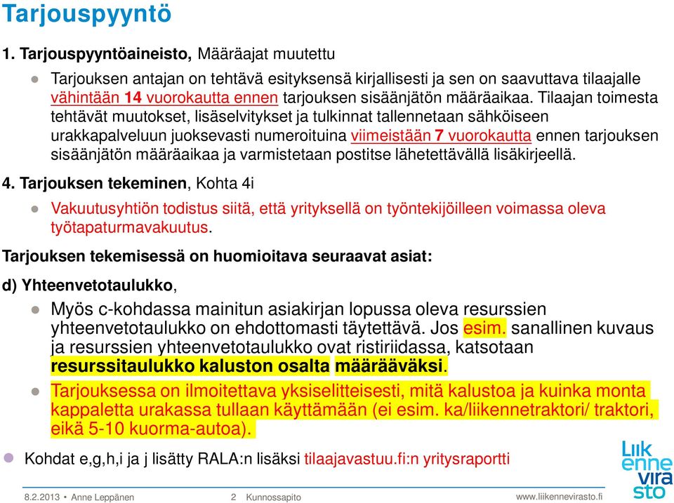 Tilaajan toimesta tehtävät muutokset, lisäselvitykset ja tulkinnat tallennetaan sähköiseen urakkapalveluun juoksevasti numeroituina viimeistään 7 vuorokautta ennen tarjouksen sisäänjätön määräaikaa