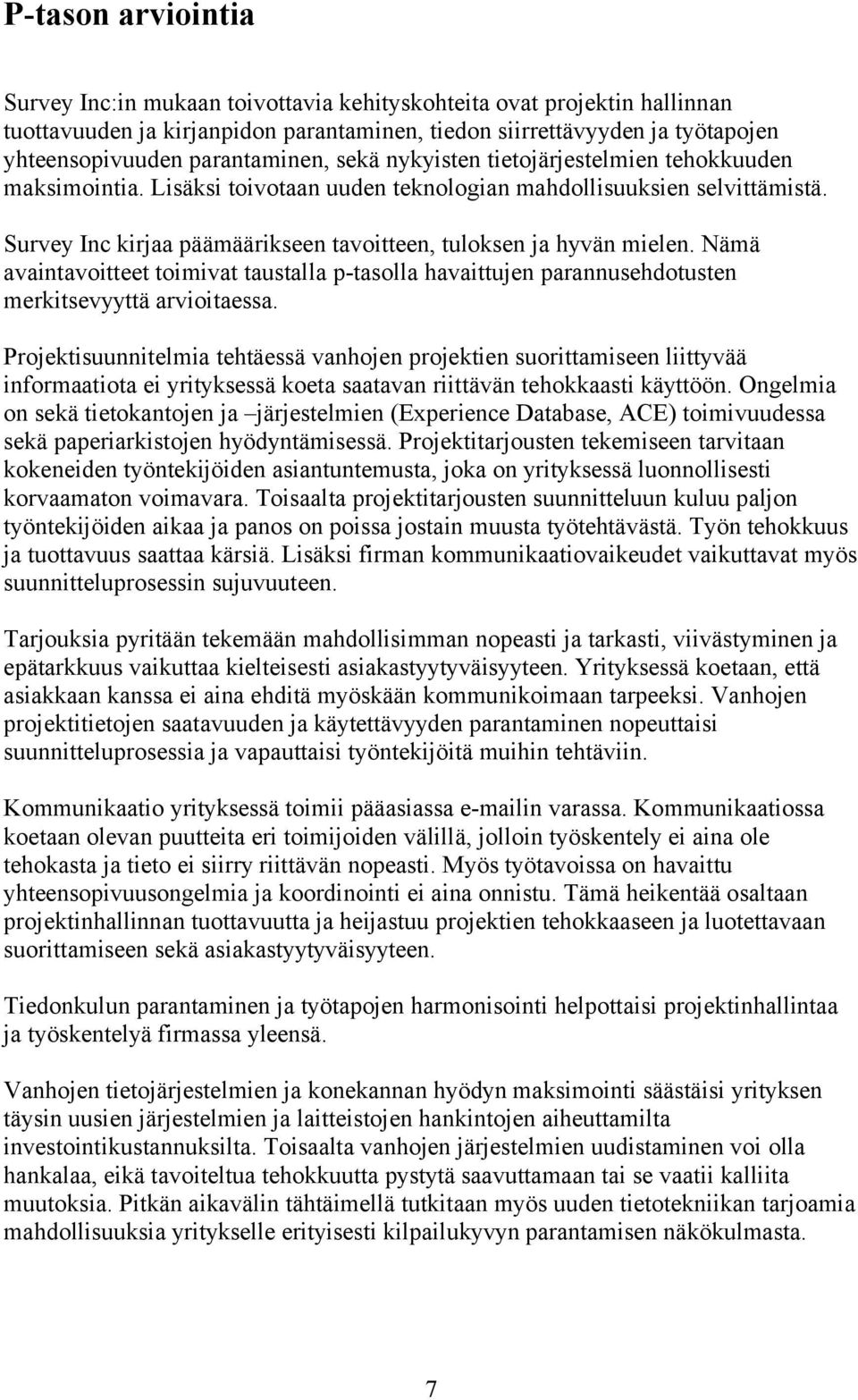 Survey Inc kirjaa päämäärikseen tavoitteen, tuloksen ja hyvän mielen. Nämä avaintavoitteet toimivat taustalla p-tasolla havaittujen parannusehdotusten merkitsevyyttä arvioitaessa.