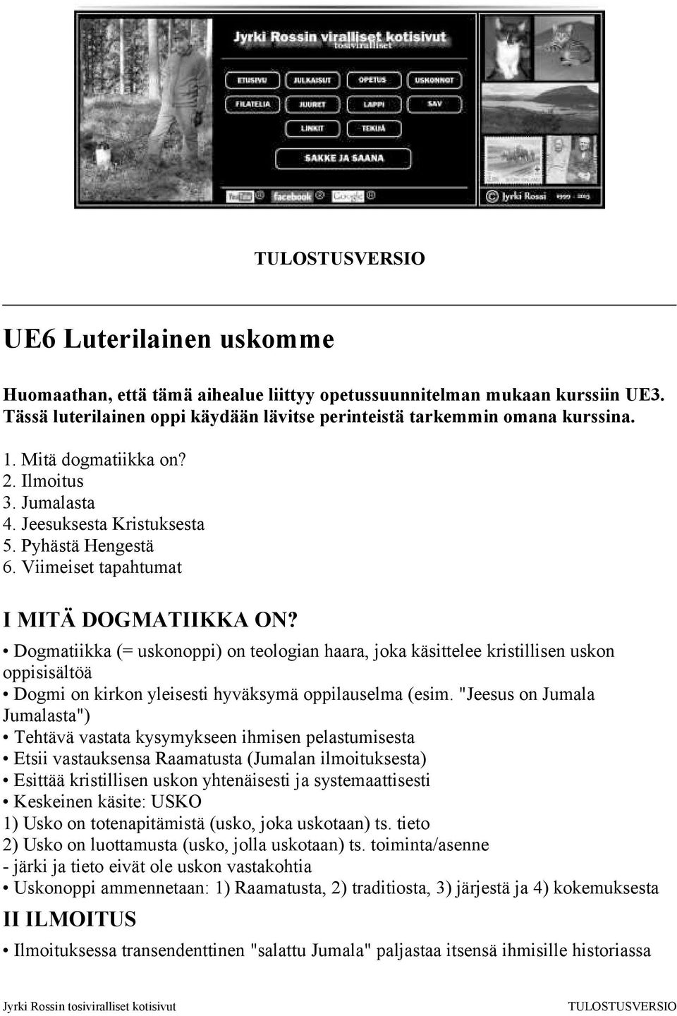 Dogmatiikka (= uskonoppi) on teologian haara, joka käsittelee kristillisen uskon oppisisältöä Dogmi on kirkon yleisesti hyväksymä oppilauselma (esim.