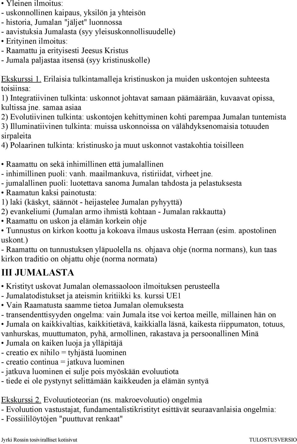 Erilaisia tulkintamalleja kristinuskon ja muiden uskontojen suhteesta toisiinsa: 1) Integratiivinen tulkinta: uskonnot johtavat samaan päämäärään, kuvaavat opissa, kultissa jne.