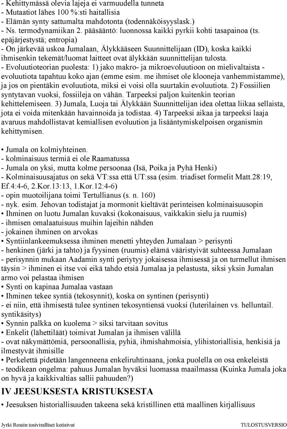 epäjärjestystä; entropia) - On järkevää uskoa Jumalaan, Älykkääseen Suunnittelijaan (ID), koska kaikki ihmisenkin tekemät/luomat laitteet ovat älykkään suunnittelijan tulosta.