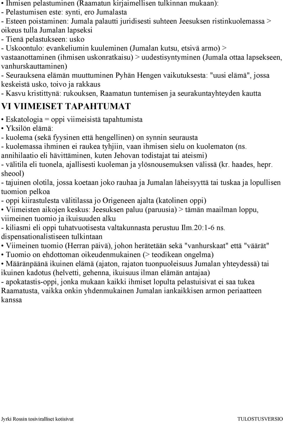 ottaa lapsekseen, vanhurskauttaminen) - Seurauksena elämän muuttuminen Pyhän Hengen vaikutuksesta: "uusi elämä", jossa keskeistä usko, toivo ja rakkaus - Kasvu kristittynä: rukouksen, Raamatun