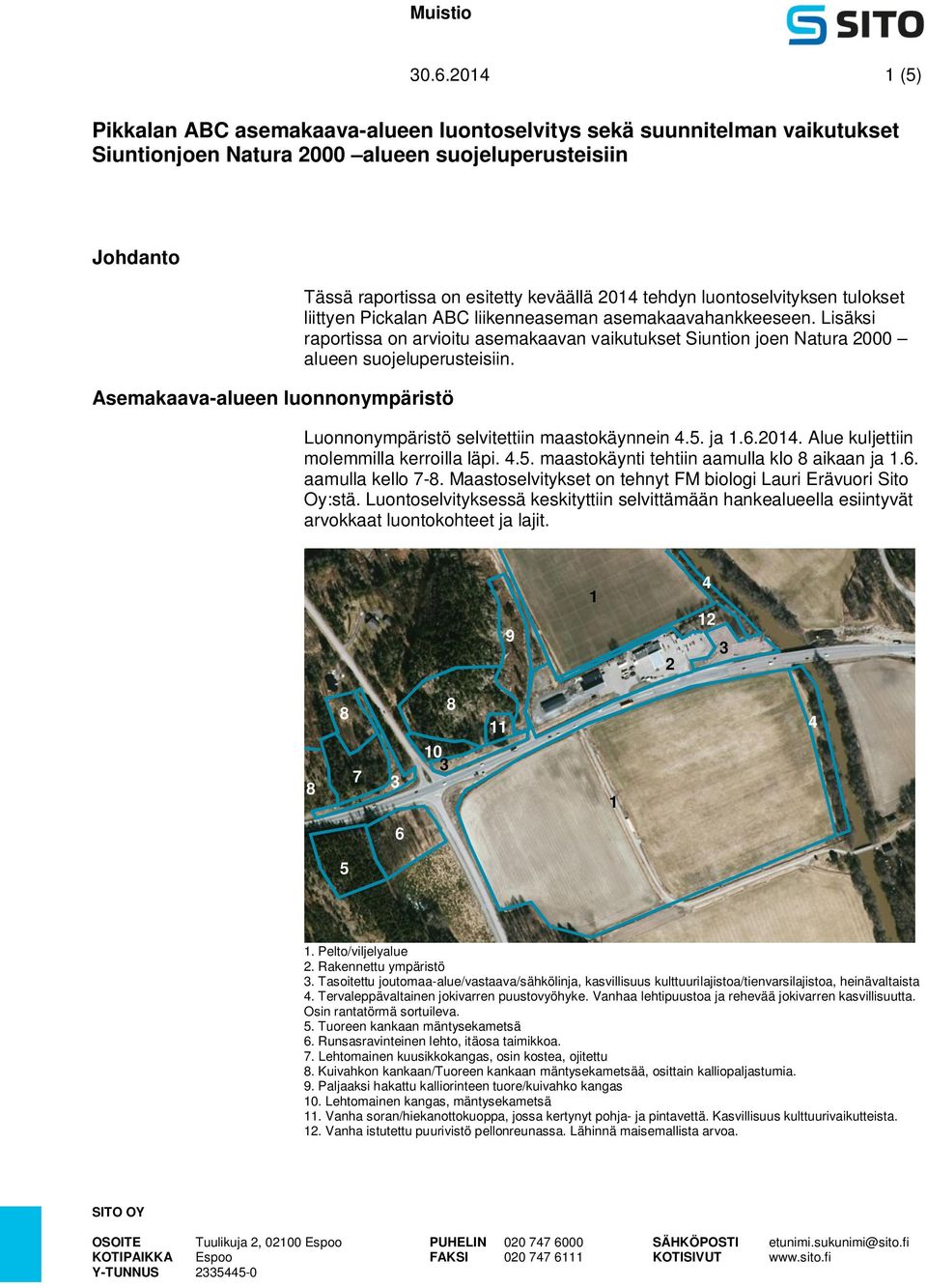 Lisäksi raportissa on arvioitu asemakaavan vaikutukset Siuntion joen Natura 2000 alueen suojeluperusteisiin. Luonnonympäristö selvitettiin maastokäynnein 4.5. ja 1.6.2014.