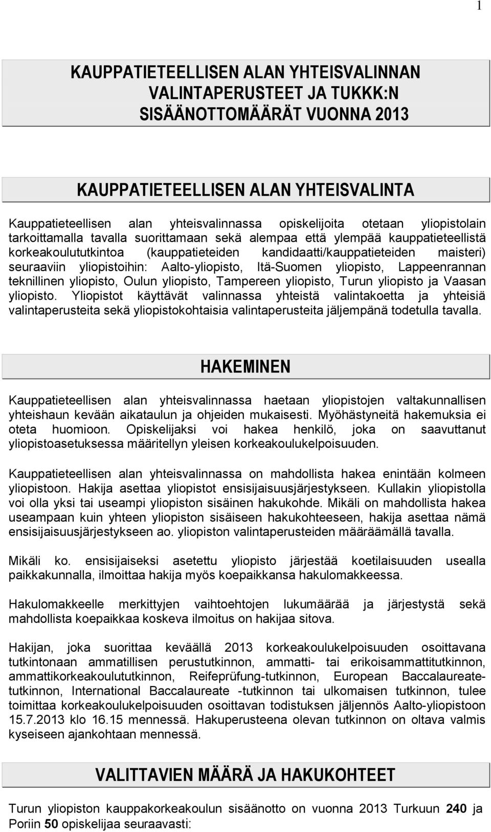 Aalto-yliopisto, Itä-Suomen yliopisto, Lappeenrannan teknillinen yliopisto, Oulun yliopisto, Tampereen yliopisto, Turun yliopisto ja Vaasan yliopisto.