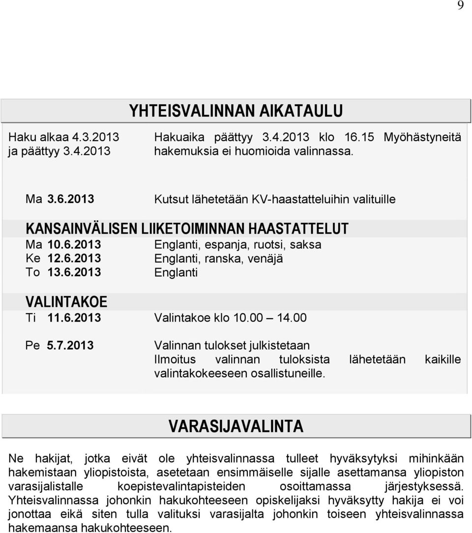 6.2013 Valintakoe klo 10.00 14.00 Pe 5.7.2013 Valinnan tulokset julkistetaan Ilmoitus valinnan tuloksista lähetetään kaikille valintakokeeseen osallistuneille.