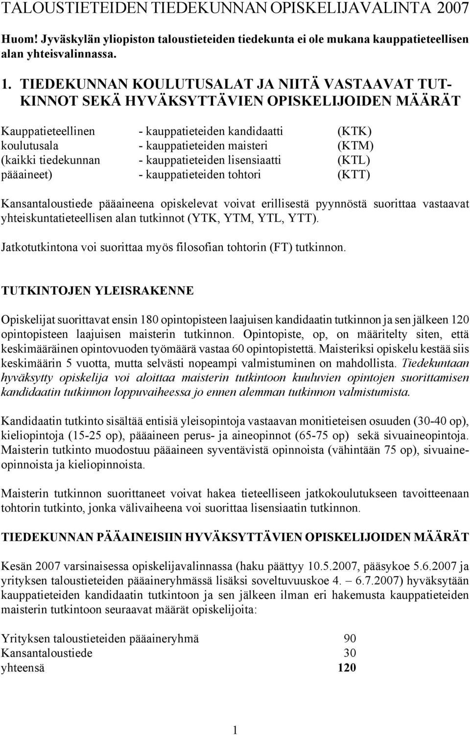 (kaikki tiedekunnan - kauppatieteiden lisensiaatti (KTL) pääaineet) - kauppatieteiden tohtori (KTT) Kansantaloustiede pääaineena opiskelevat voivat erillisestä pyynnöstä suorittaa vastaavat