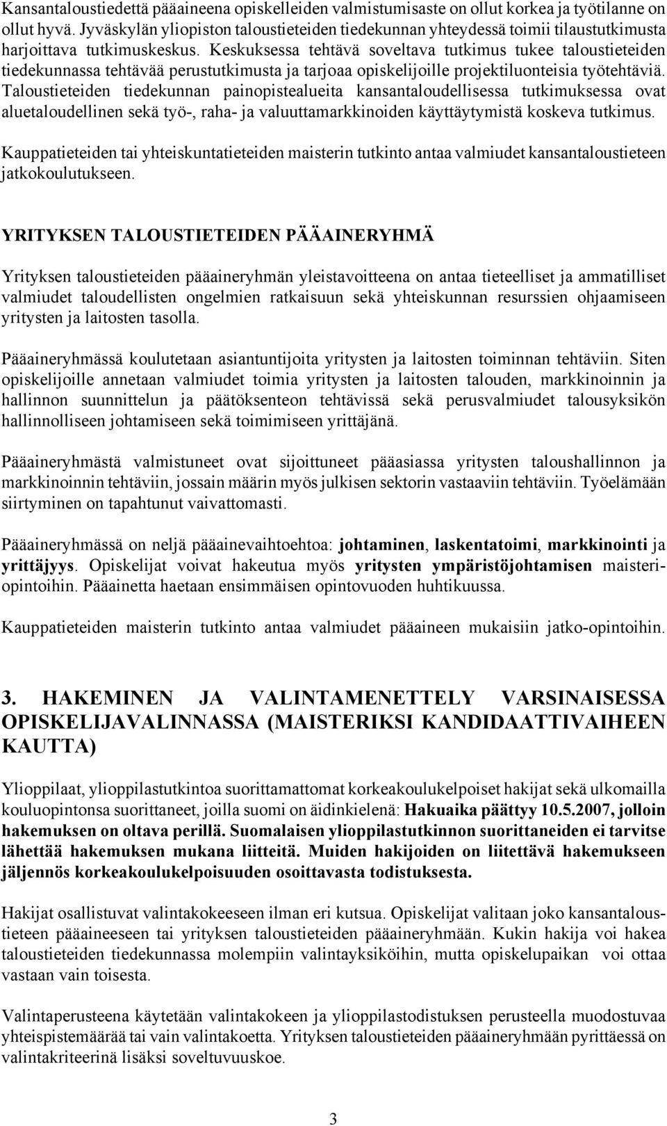 Keskuksessa tehtävä soveltava tutkimus tukee taloustieteiden tiedekunnassa tehtävää perustutkimusta ja tarjoaa opiskelijoille projektiluonteisia työtehtäviä.