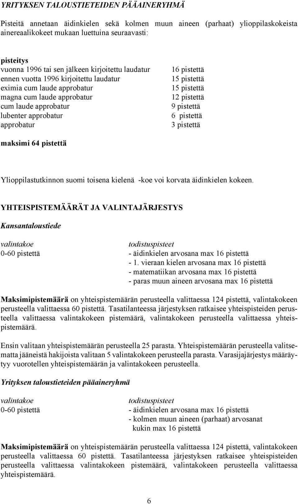 15 pistettä 12 pistettä 9 pistettä 6 pistettä 3 pistettä maksimi 64 pistettä Ylioppilastutkinnon suomi toisena kielenä -koe voi korvata äidinkielen kokeen.