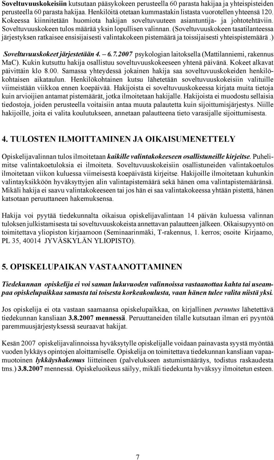 (Soveltuvuuskokeen tasatilanteessa järjestyksen ratkaisee ensisijaisesti valintakokeen pistemäärä ja toissijaisesti yhteispistemäärä.) Soveltuvuuskokeet järjestetään 4. 6.7.