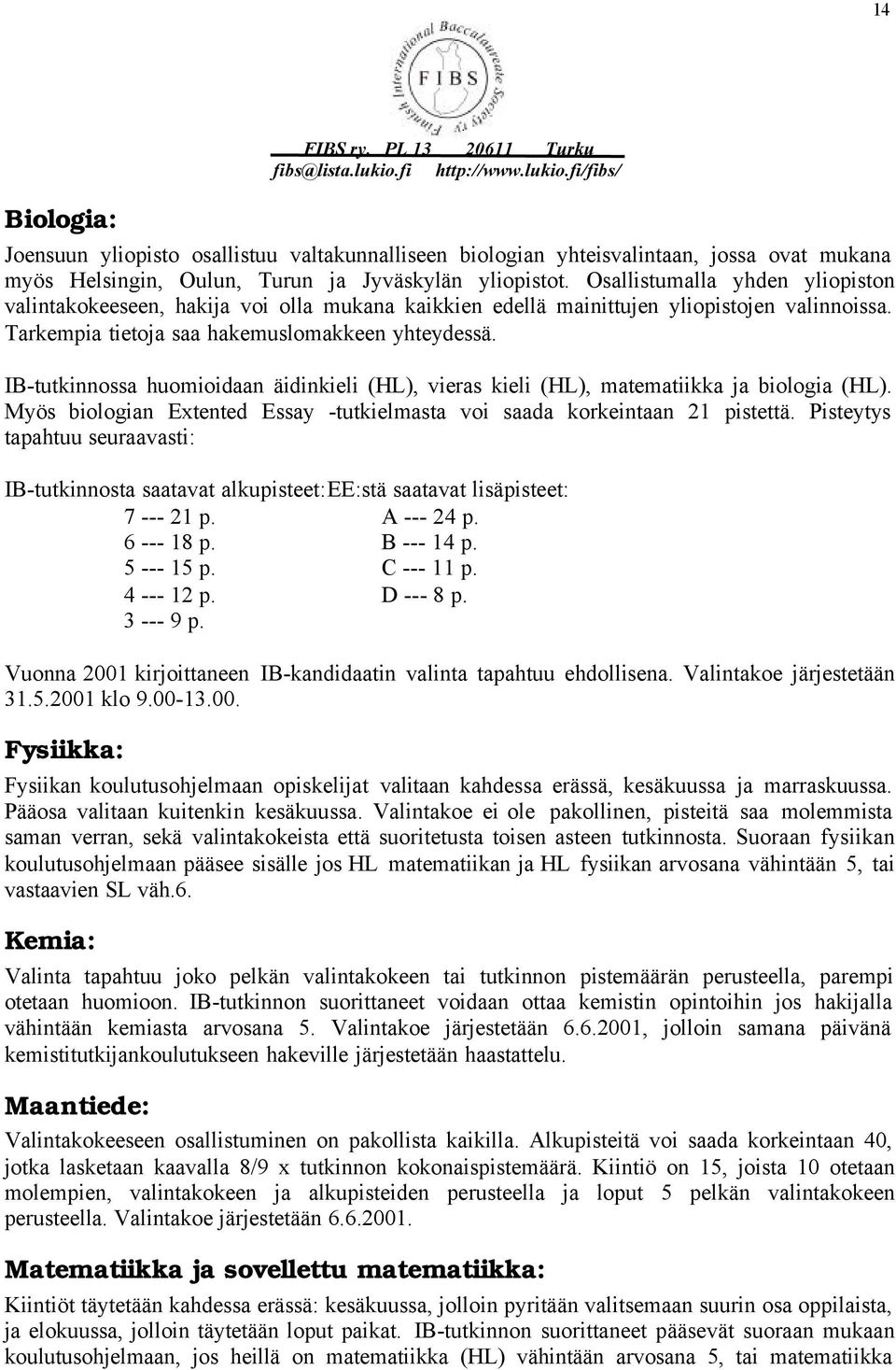 IB-tutkinnossa huomioidaan äidinkieli (HL), vieras kieli (HL), matematiikka ja biologia (HL). Myös biologian Extented Essay -tutkielmasta voi saada korkeintaan 21 pistettä.