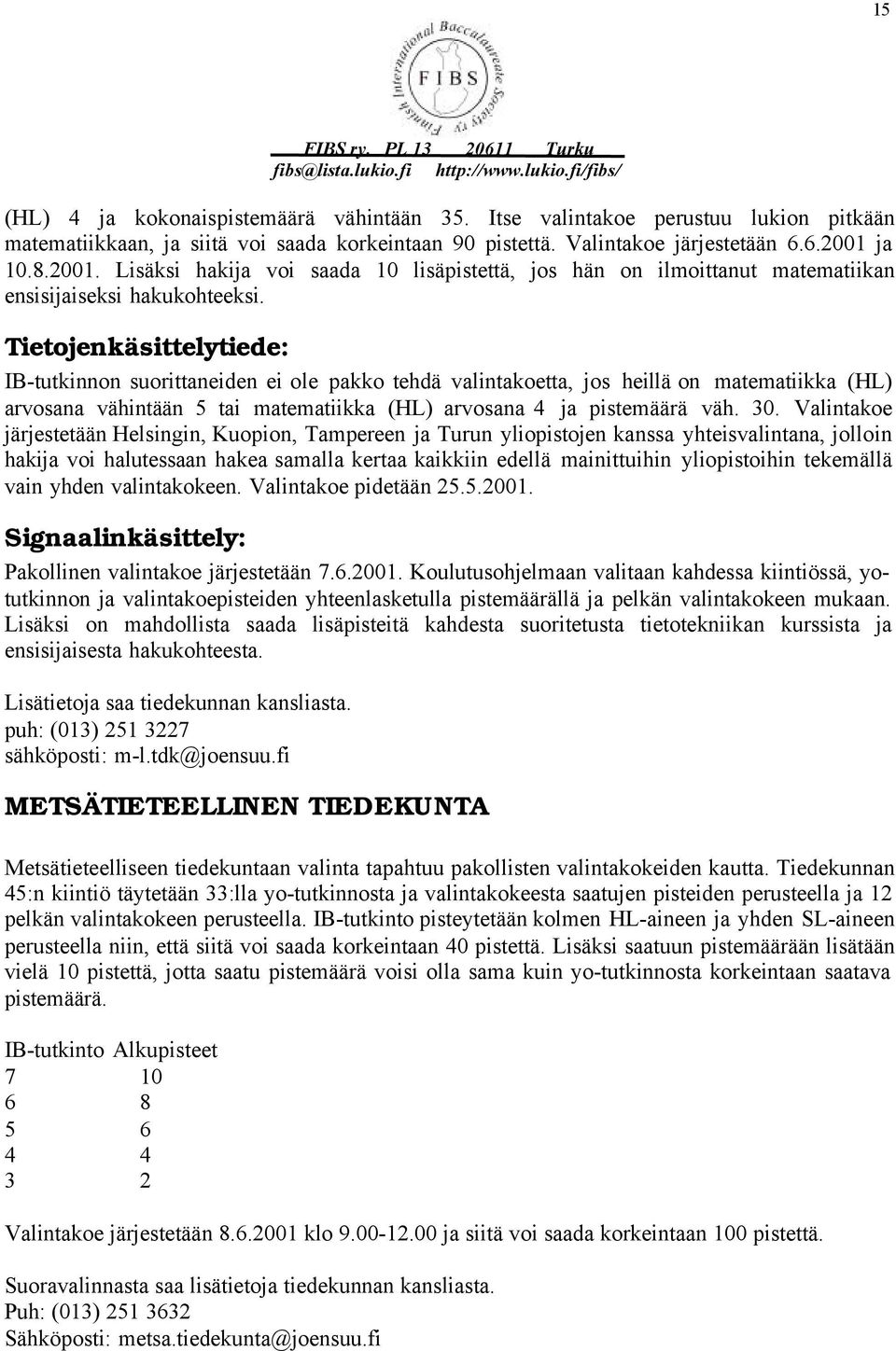 Tietojenkäsittelytiede: IB-tutkinnon suorittaneiden ei ole pakko tehdä valintakoetta, jos heillä on matematiikka (HL) arvosana vähintään 5 tai matematiikka (HL) arvosana 4 ja pistemäärä väh. 30.