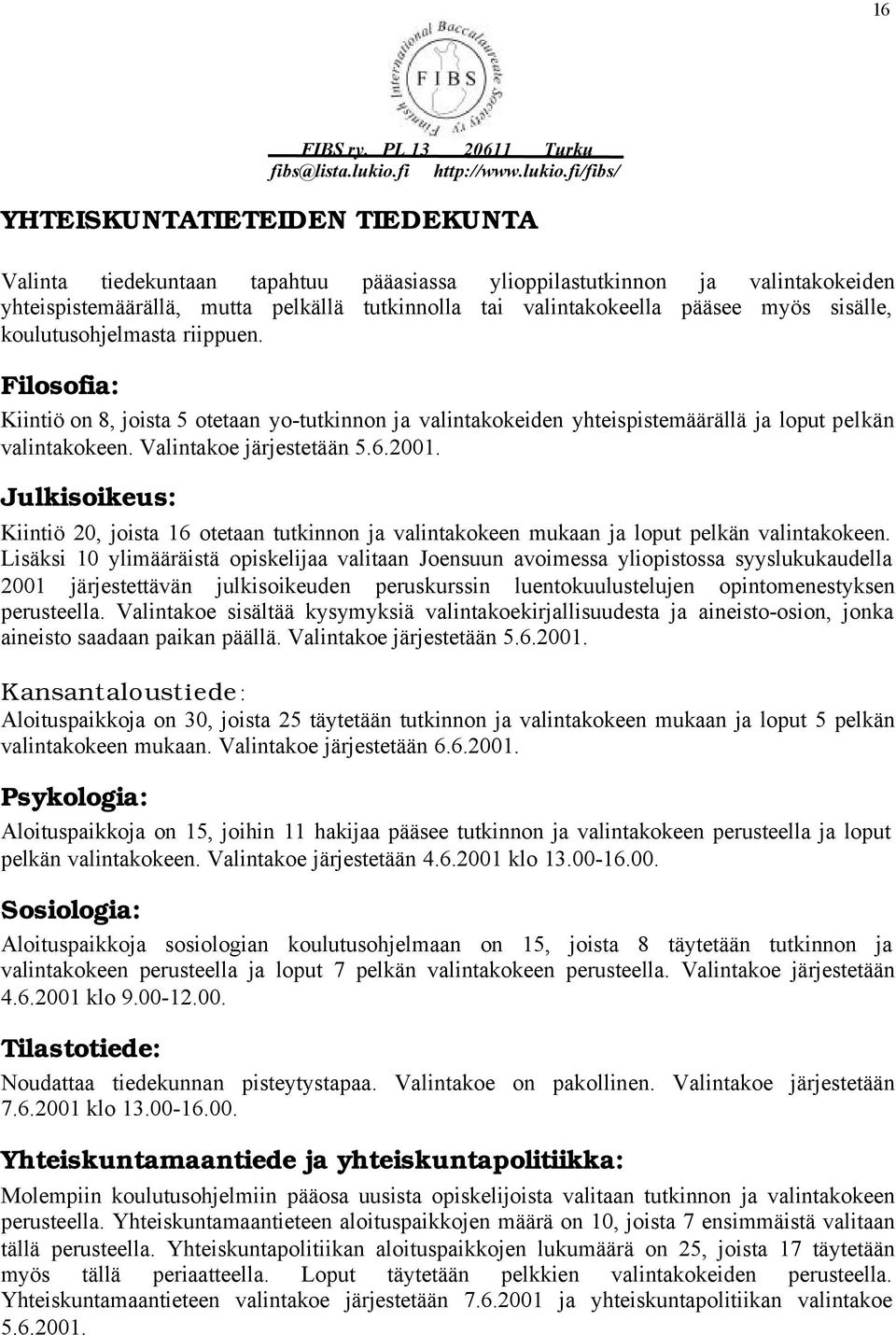 Julkisoikeus: Kiintiö 20, joista 16 otetaan tutkinnon ja valintakokeen mukaan ja loput pelkän valintakokeen.