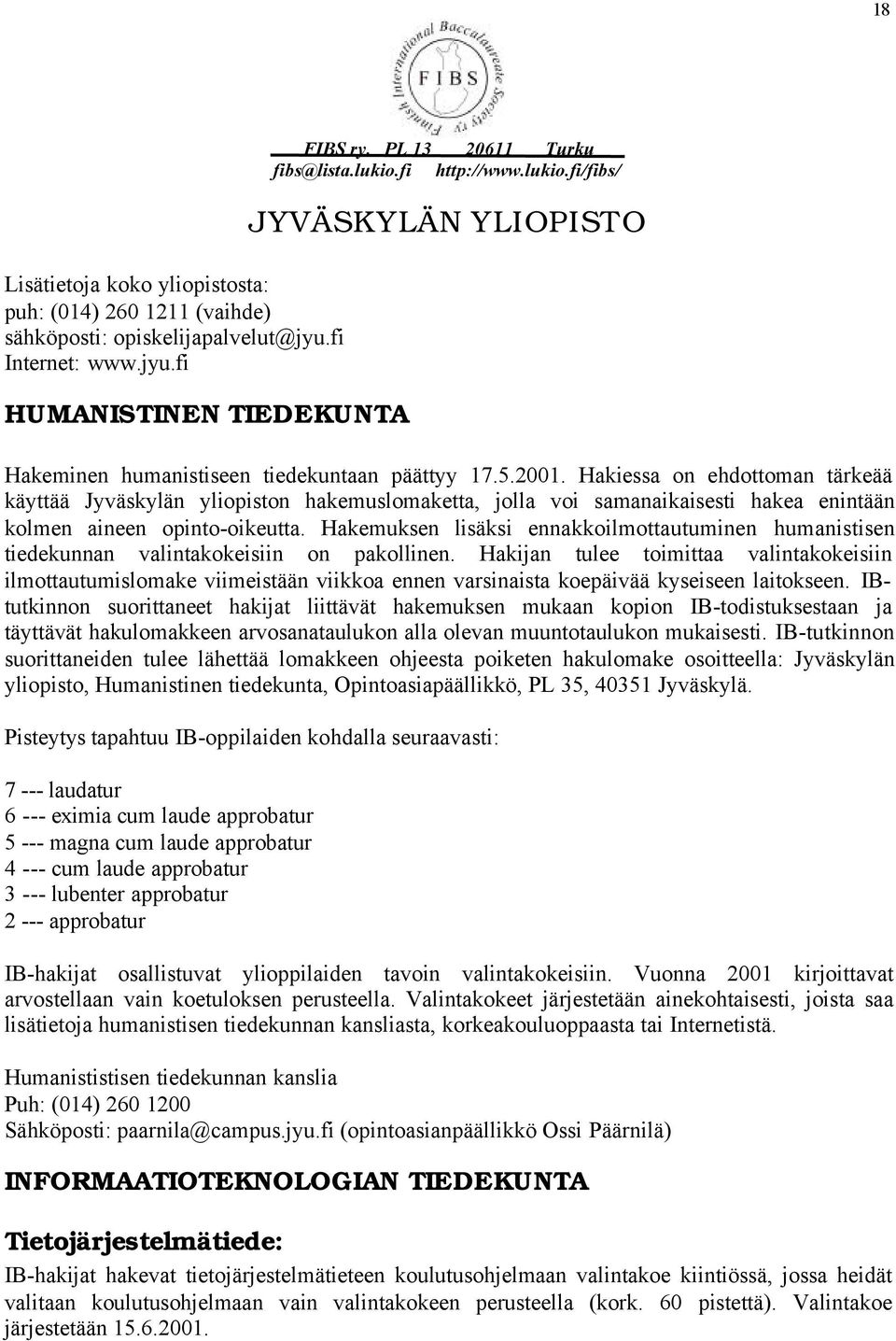 Hakemuksen lisäksi ennakkoilmottautuminen humanistisen tiedekunnan valintakokeisiin on pakollinen.