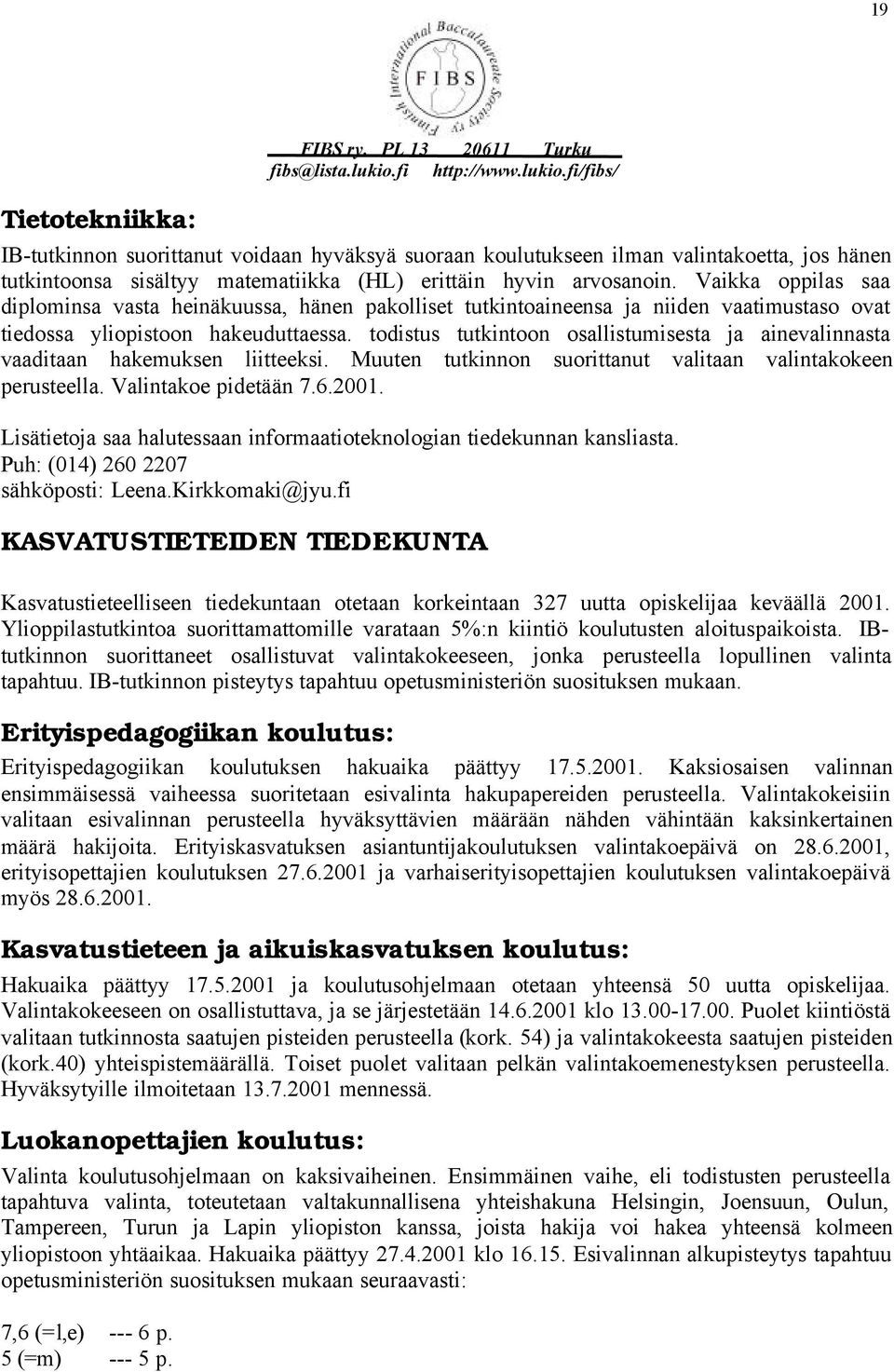 todistus tutkintoon osallistumisesta ja ainevalinnasta vaaditaan hakemuksen liitteeksi. Muuten tutkinnon suorittanut valitaan valintakokeen perusteella. Valintakoe pidetään 7.6.2001.