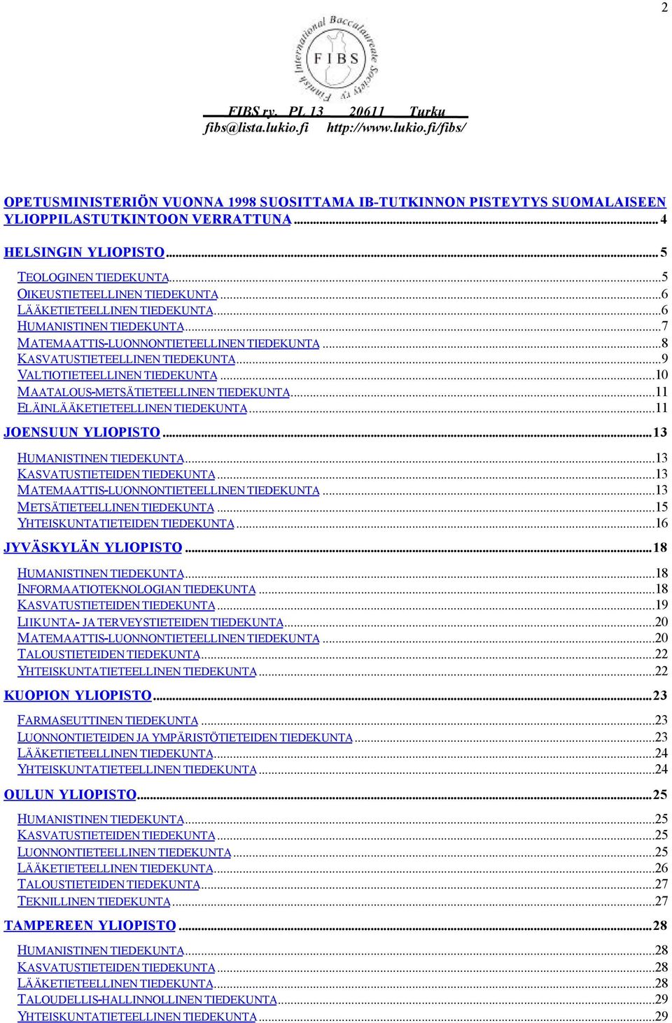 ..10 MAATALOUS-METSÄTIETEELLINEN TIEDEKUNTA...11 ELÄINLÄÄKETIETEELLINEN TIEDEKUNTA...11 JOENSUUN YLIOPISTO...13 HUMANISTINEN TIEDEKUNTA...13 KASVATUSTIETEIDEN TIEDEKUNTA.