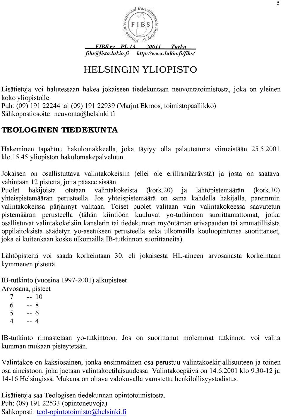 fi TEOLOGINEN TIEDEKUNTA Hakeminen tapahtuu hakulomakkeella, joka täytyy olla palautettuna viimeistään 25.5.2001 klo.15.45 yliopiston hakulomakepalveluun.