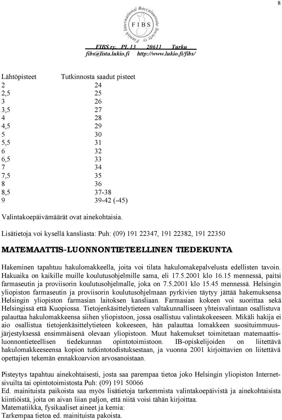 edellisten tavoin. Hakuaika on kaikille muille koulutusohjelmille sama, eli 17.5.2001 klo 16.15 mennessä, paitsi farmaseutin ja proviisorin koulutusohjelmalle, joka on 7.5.2001 klo 15.45 mennessä.