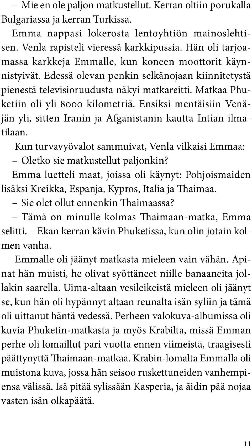 Matkaa Phuketiin oli yli 8000 kilometriä. Ensiksi mentäisiin Venäjän yli, sitten Iranin ja Afganistanin kautta Intian ilmatilaan.