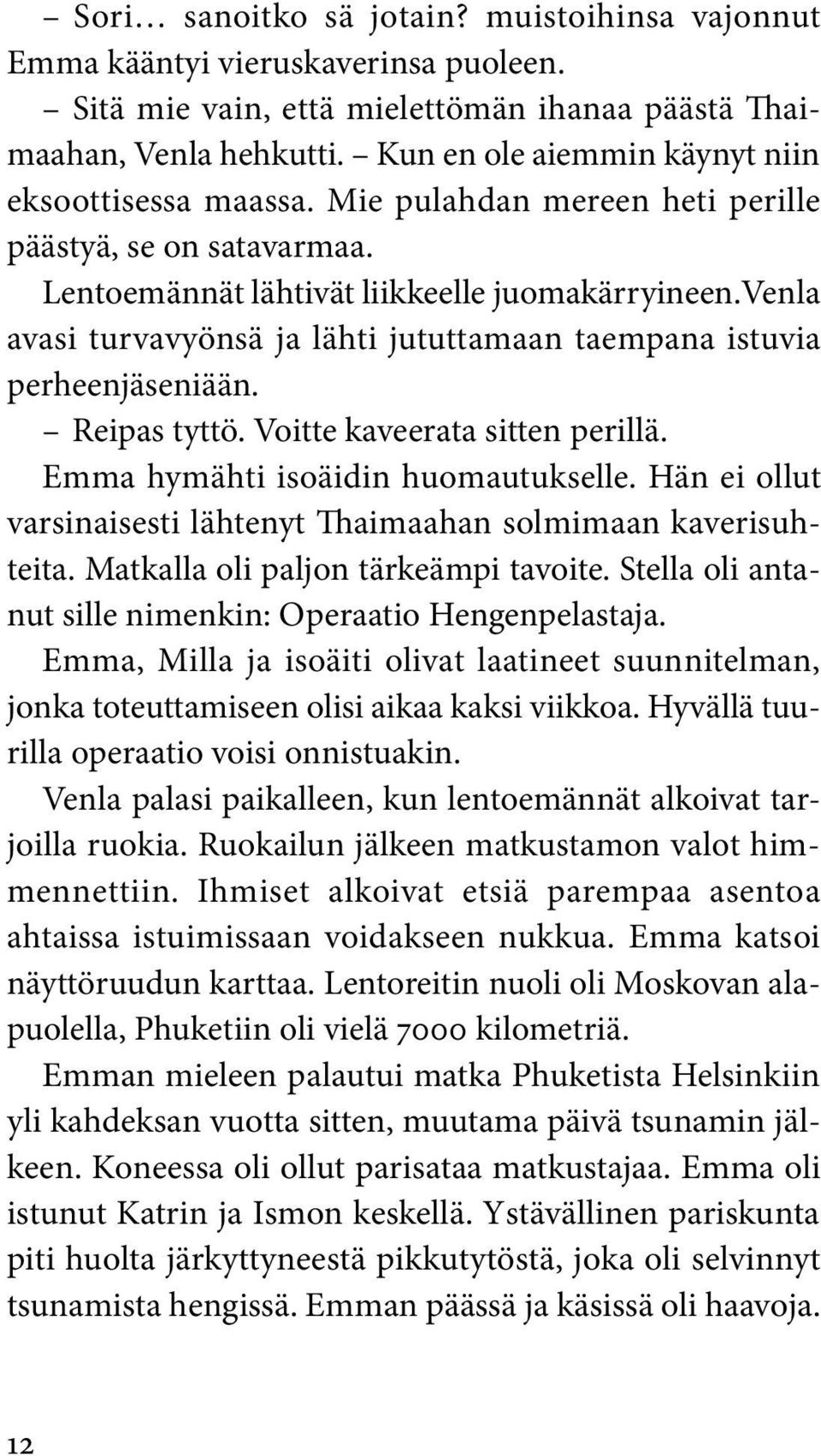 venla avasi turvavyönsä ja lähti jututtamaan taempana istuvia perheenjäseniään. Reipas tyttö. Voitte kaveerata sitten perillä. Emma hymähti isoäidin huomautukselle.