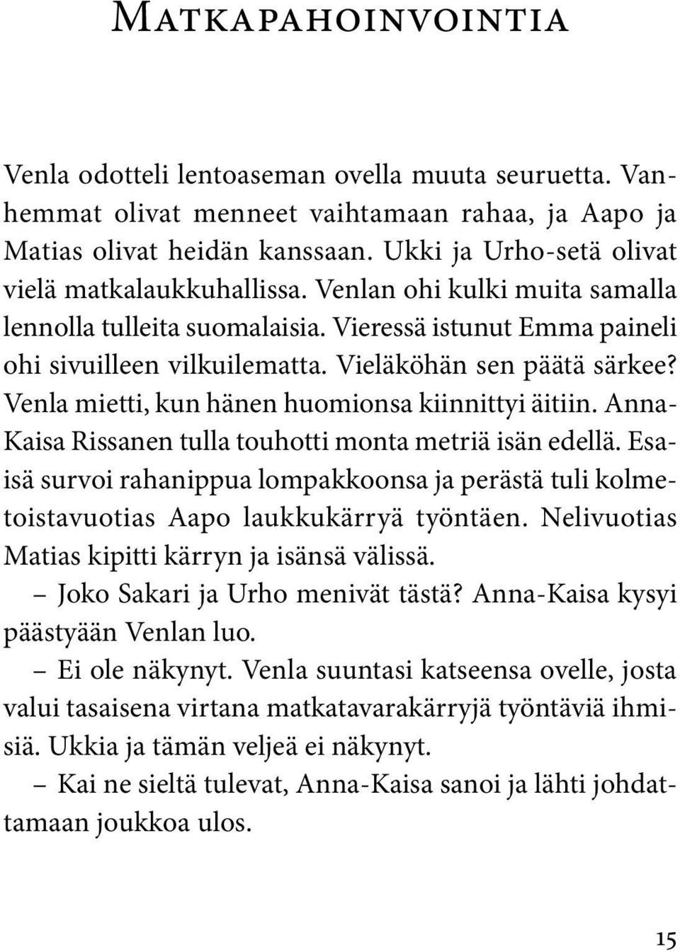 Vieläköhän sen päätä särkee? Venla mietti, kun hänen huomionsa kiinnittyi äitiin. Anna- Kaisa Rissanen tulla touhotti monta metriä isän edellä.