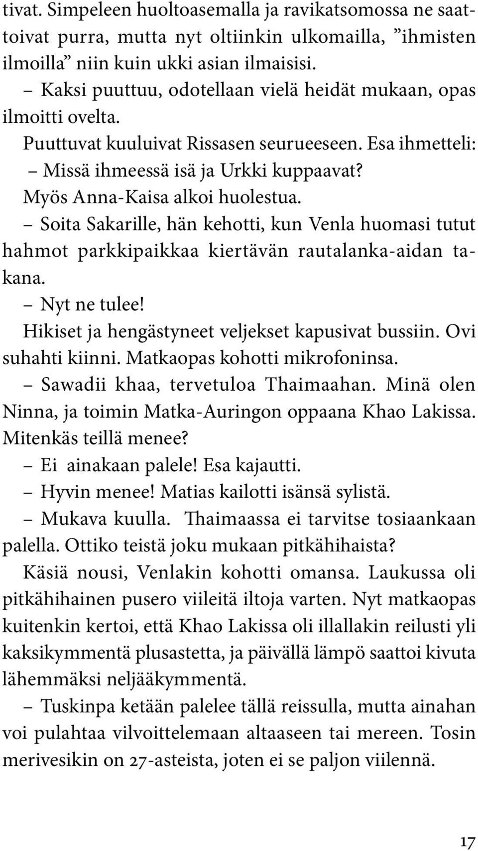 Soita Sakarille, hän kehotti, kun Venla huomasi tutut hahmot parkkipaikkaa kiertävän rautalanka-aidan takana. Nyt ne tulee! Hikiset ja hengästyneet veljekset kapusivat bussiin. Ovi suhahti kiinni.