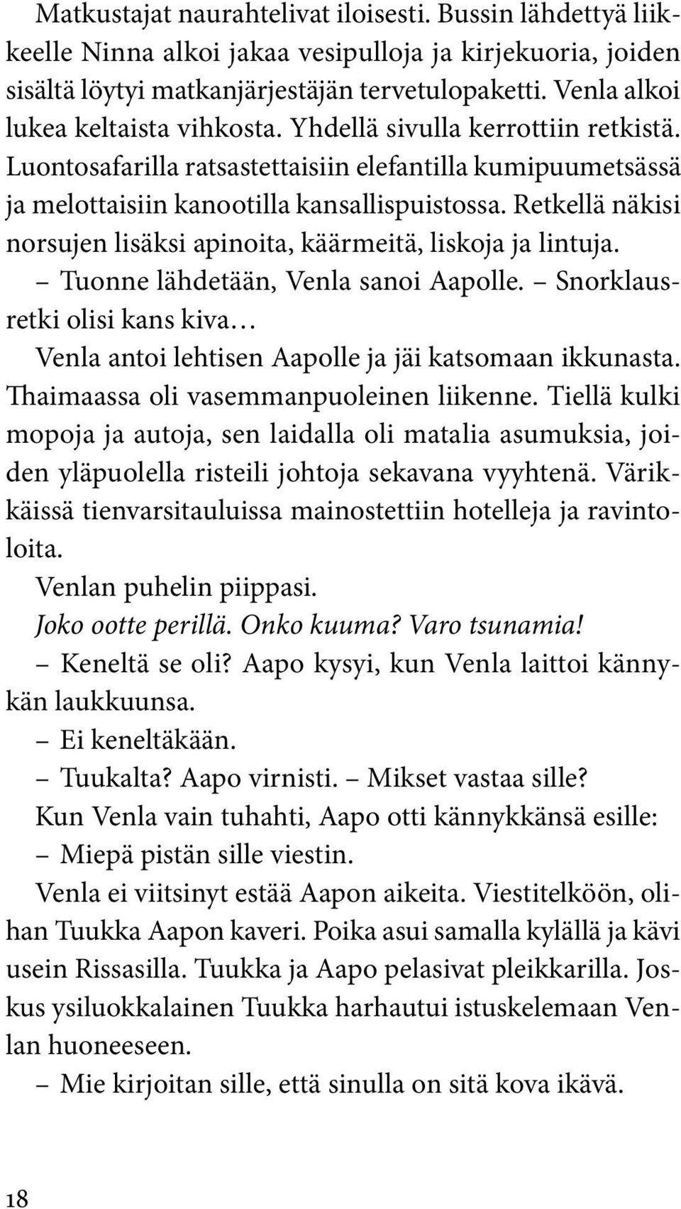 Retkellä näkisi norsujen lisäksi apinoita, käärmeitä, liskoja ja lintuja. Tuonne lähdetään, Venla sanoi Aapolle. Snorklausretki olisi kans kiva Venla antoi lehtisen Aapolle ja jäi katsomaan ikkunasta.