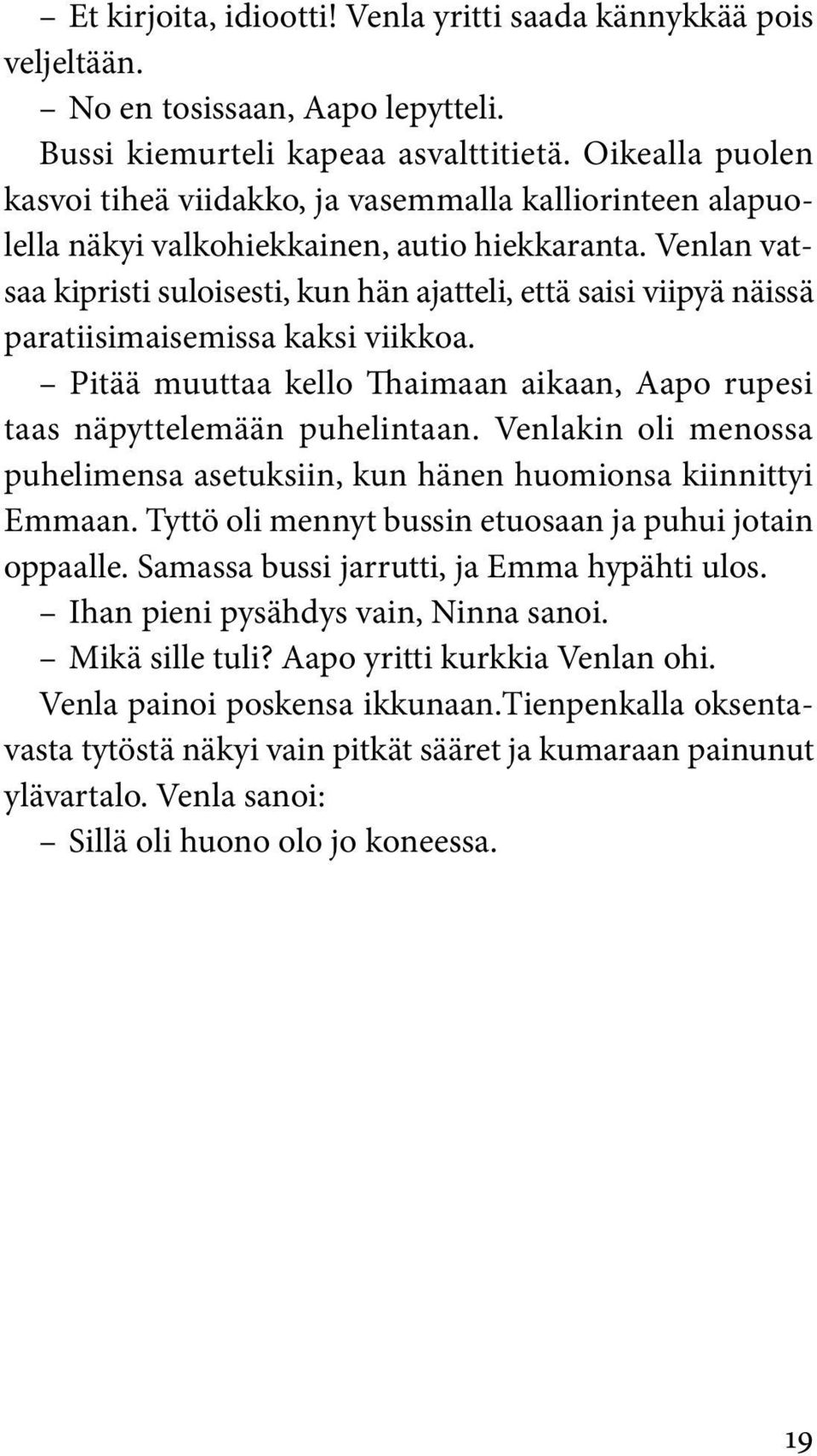 Venlan vatsaa kipristi suloisesti, kun hän ajatteli, että saisi viipyä näissä paratiisimaisemissa kaksi viikkoa. Pitää muuttaa kello Thaimaan aikaan, Aapo rupesi taas näpyttelemään puhelintaan.