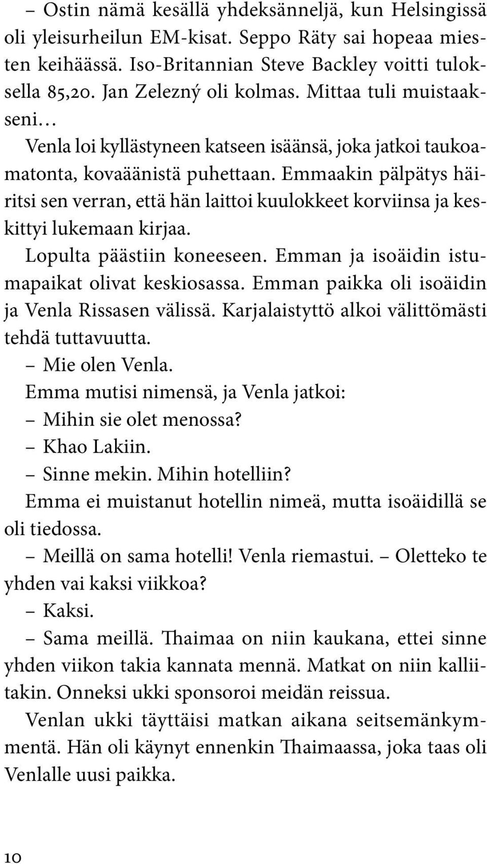 Emmaakin pälpätys häiritsi sen verran, että hän laittoi kuulokkeet korviinsa ja keskittyi lukemaan kirjaa. Lopulta päästiin koneeseen. Emman ja isoäidin istumapaikat olivat keskiosassa.