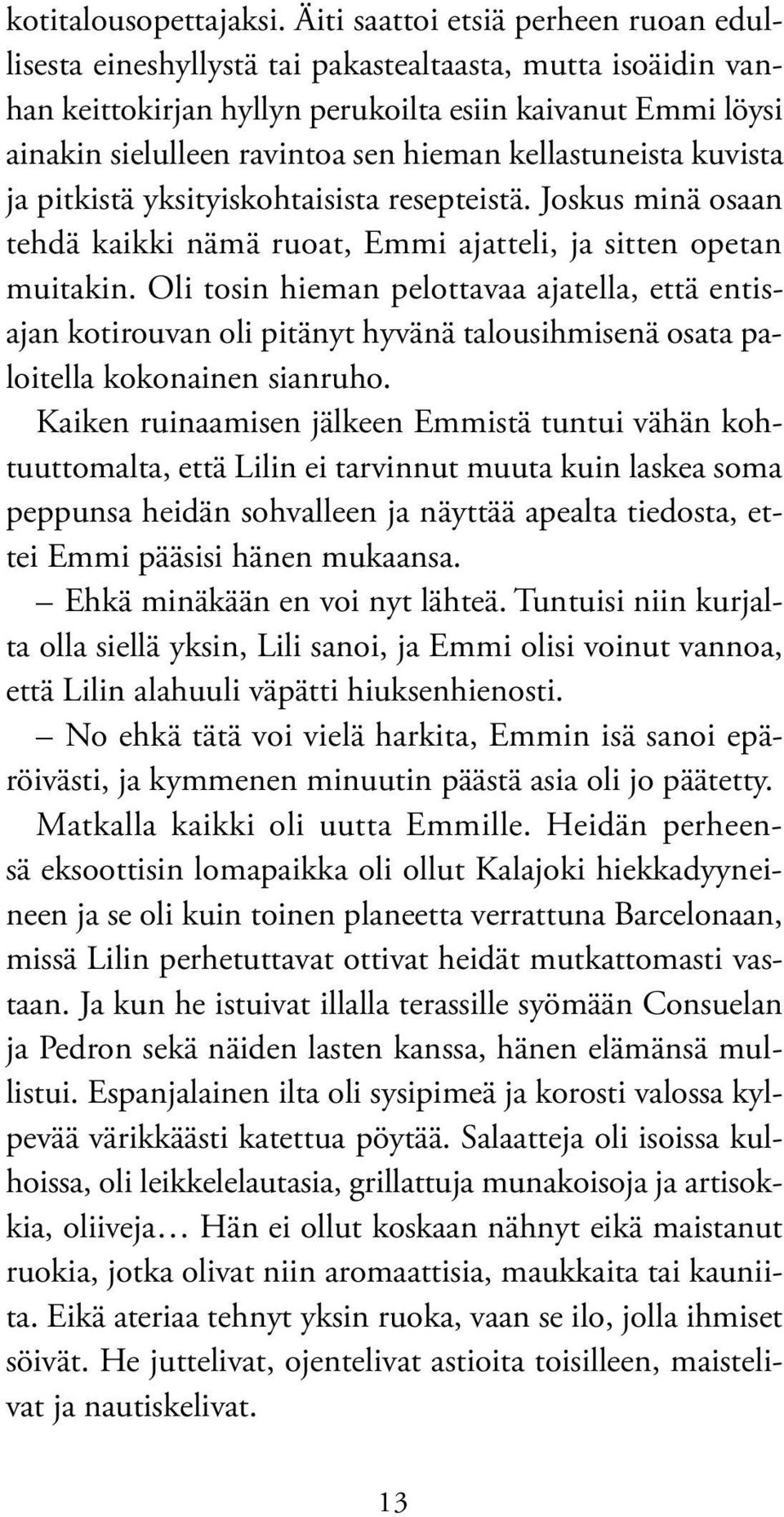 kellastuneista kuvista ja pitkistä yksityiskohtaisista resepteistä. Joskus minä osaan tehdä kaikki nämä ruoat, Emmi ajatteli, ja sitten opetan muitakin.