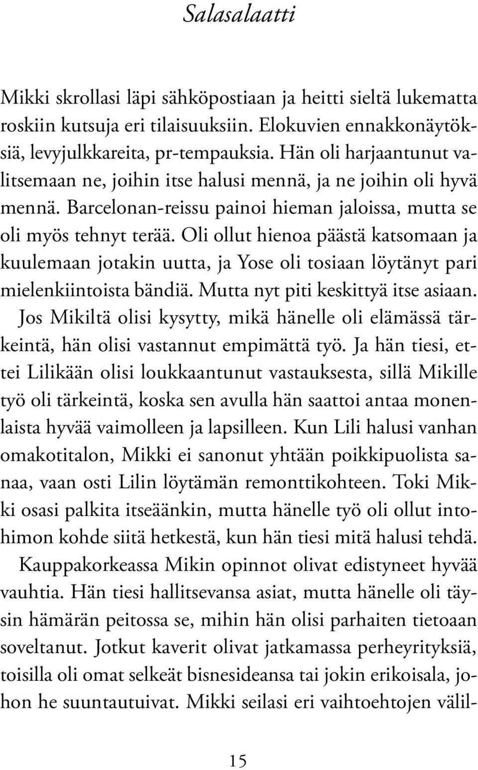 Oli ollut hienoa päästä katsomaan ja kuulemaan jotakin uutta, ja Yose oli tosiaan löytänyt pari mielenkiintoista bändiä. Mutta nyt piti keskittyä itse asiaan.