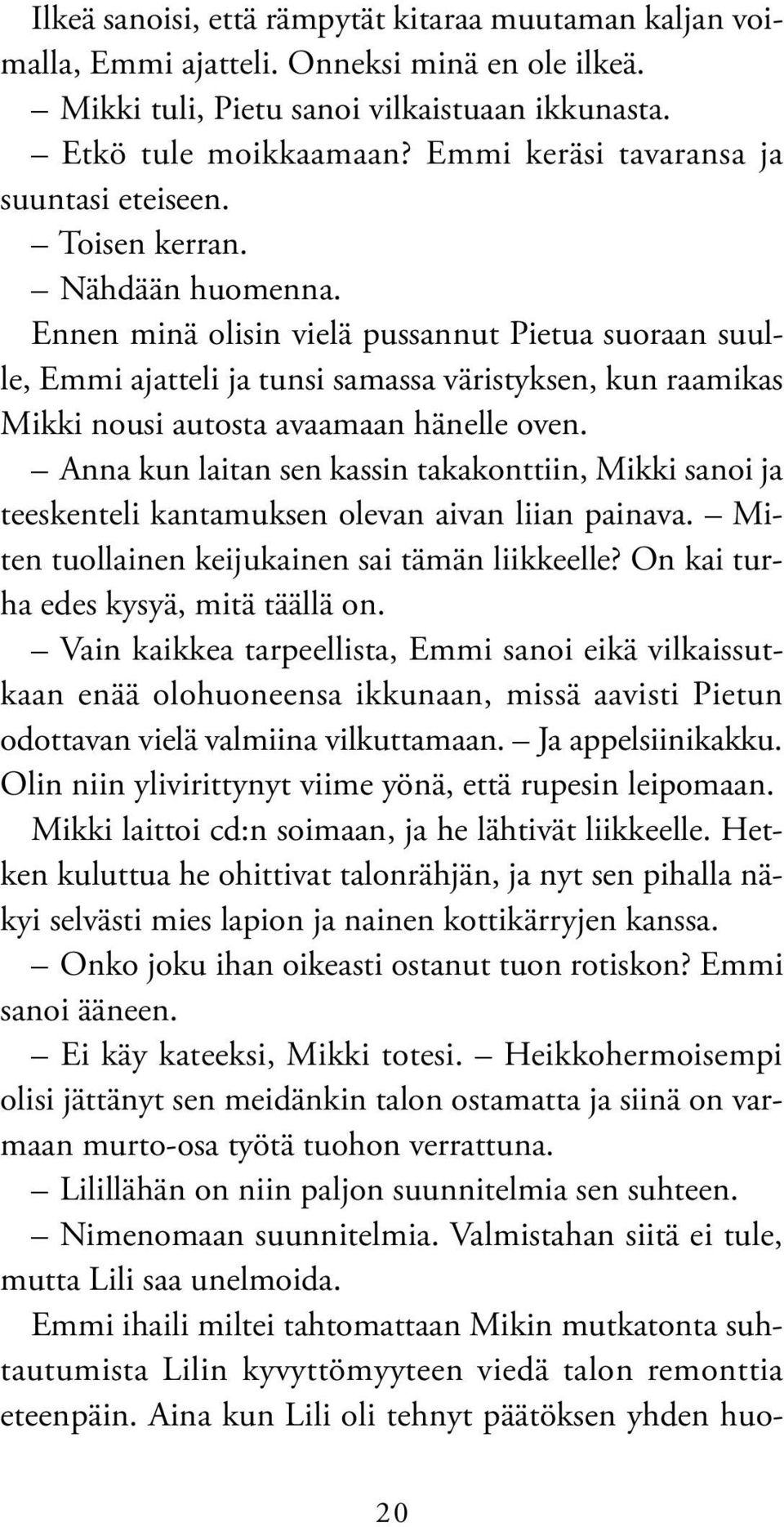 Ennen minä olisin vielä pussannut Pietua suoraan suulle, Emmi ajatteli ja tunsi samassa väristyksen, kun raamikas Mikki nousi autosta avaamaan hänelle oven.