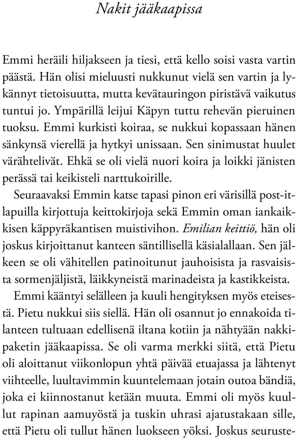 Emmi kurkisti koiraa, se nukkui kopassaan hänen sänkynsä vierellä ja hytkyi unissaan. Sen sinimustat huulet värähtelivät.