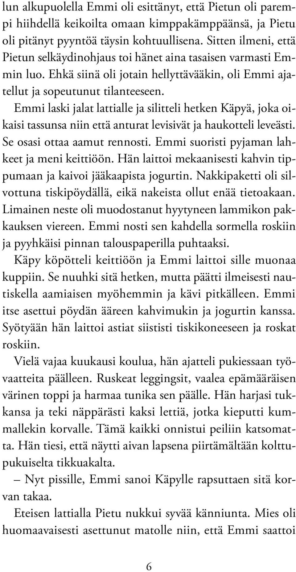 Emmi laski jalat lattialle ja silitteli hetken Käpyä, joka oikaisi tassunsa niin että anturat levisivät ja haukotteli leveästi. Se osasi ottaa aamut rennosti.