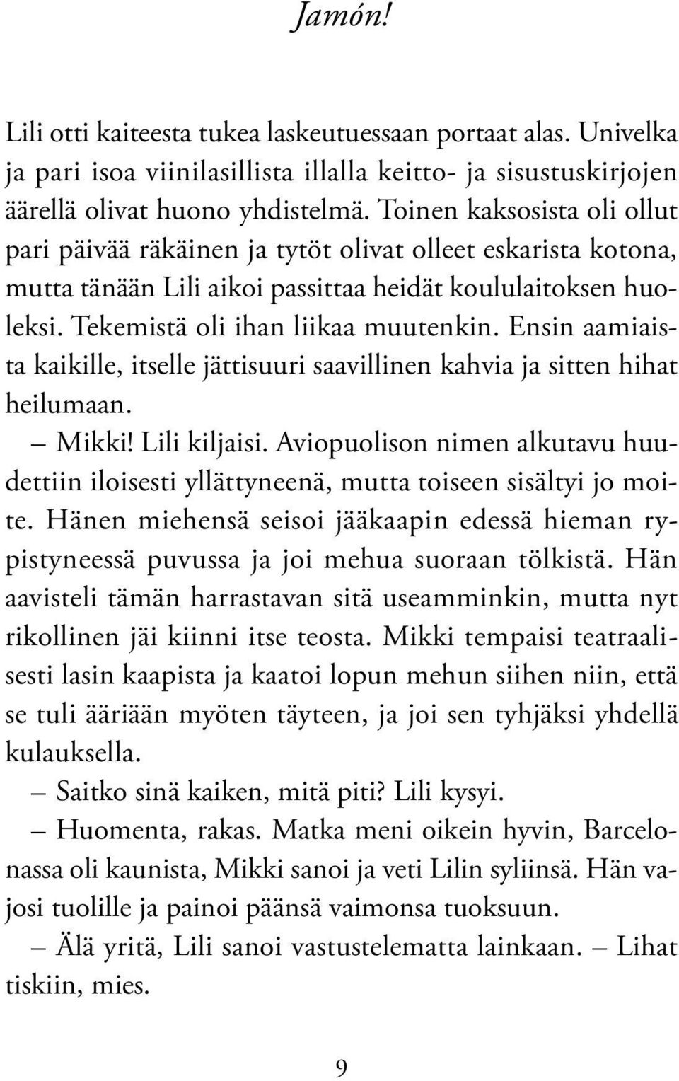 Ensin aamiaista kaikille, itselle jättisuuri saavillinen kahvia ja sitten hihat heilumaan. Mikki! Lili kiljaisi.