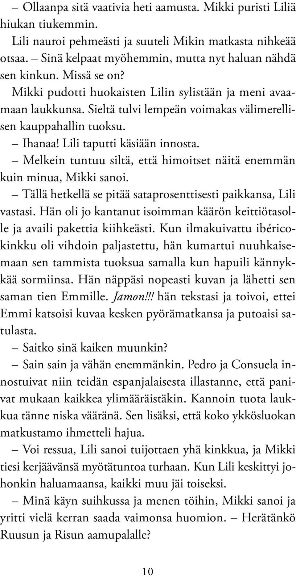 Melkein tuntuu siltä, että himoitset näitä enemmän kuin minua, Mikki sanoi. Tällä hetkellä se pitää sataprosenttisesti paikkansa, Lili vastasi.