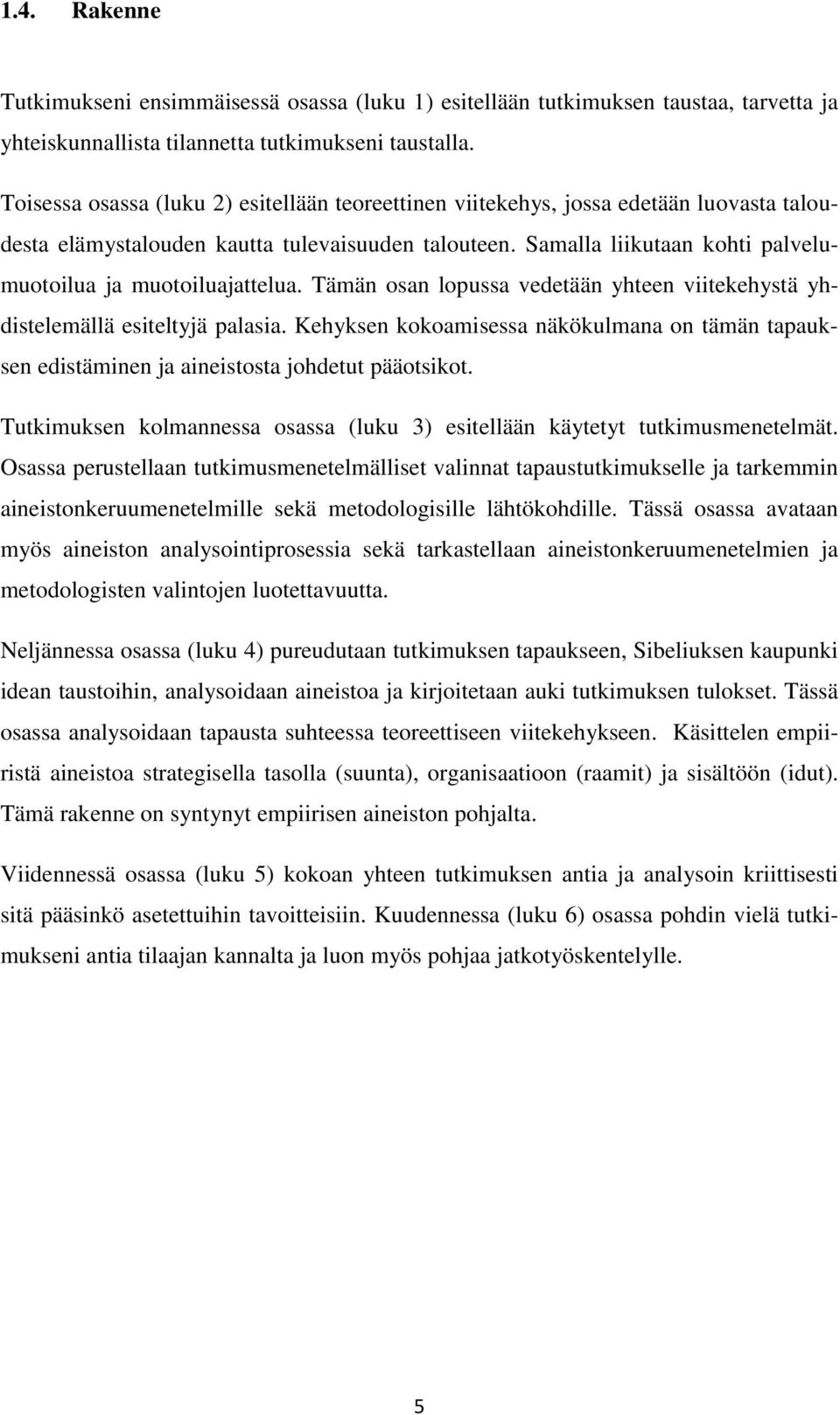 Samalla liikutaan kohti palvelumuotoilua ja muotoiluajattelua. Tämän osan lopussa vedetään yhteen viitekehystä yhdistelemällä esiteltyjä palasia.