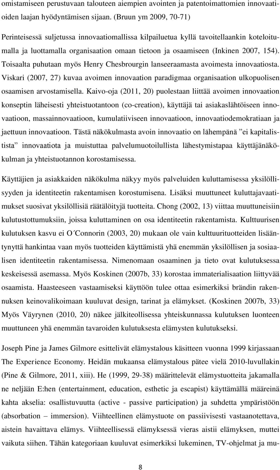 Toisaalta puhutaan myös Henry Chesbrourgin lanseeraamasta avoimesta innovaatiosta. Viskari (2007, 27) kuvaa avoimen innovaation paradigmaa organisaation ulkopuolisen osaamisen arvostamisella.