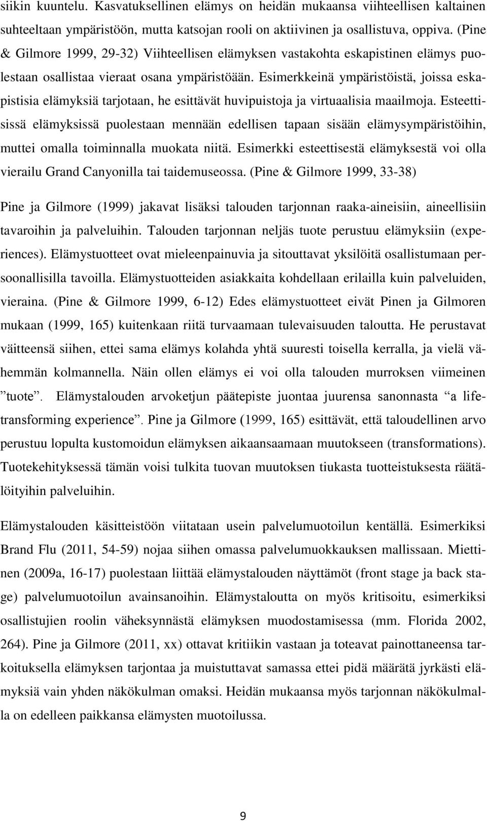 Esimerkkeinä ympäristöistä, joissa eskapistisia elämyksiä tarjotaan, he esittävät huvipuistoja ja virtuaalisia maailmoja.