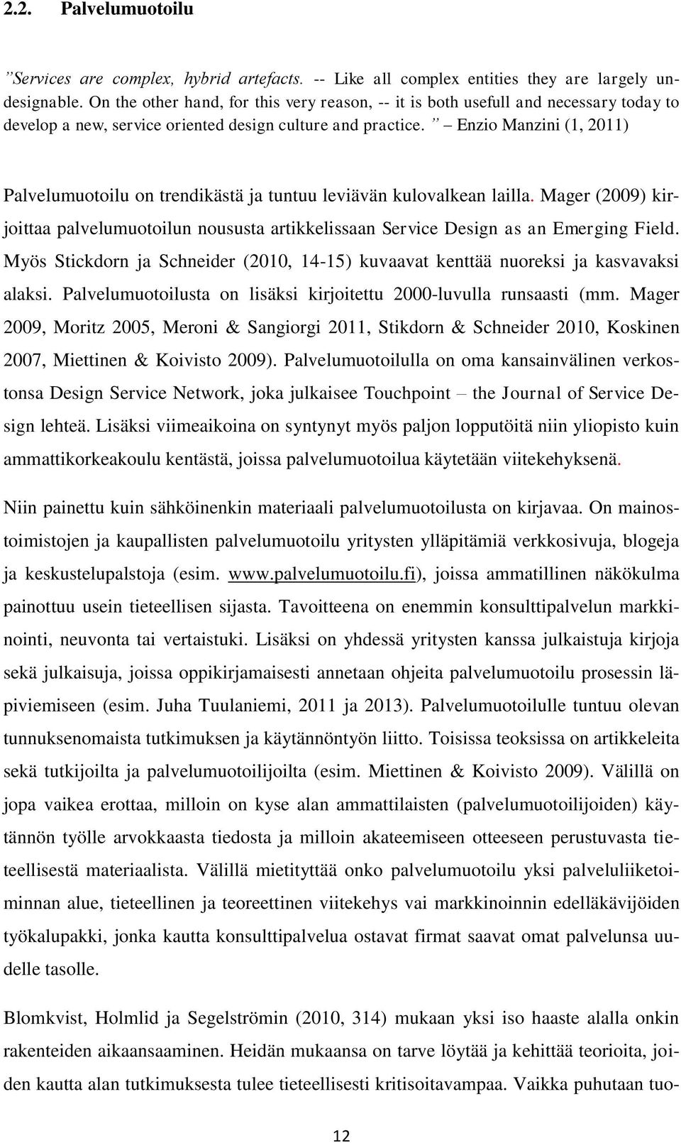 Enzio Manzini (1, 2011) Palvelumuotoilu on trendikästä ja tuntuu leviävän kulovalkean lailla. Mager (2009) kirjoittaa palvelumuotoilun noususta artikkelissaan Service Design as an Emerging Field.